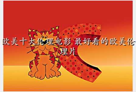 欧美十大伦理电影 最好看的欧美伦理片