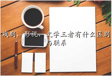 戏剧、影视、文学三者有什么区别与联系