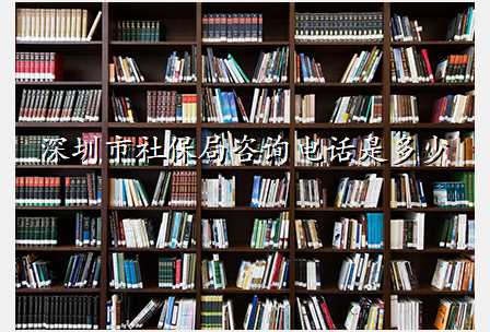 深圳市社保局咨询电话是多少