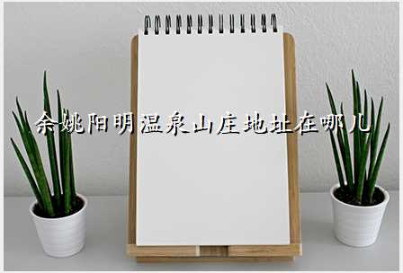 余姚阳明温泉山庄地址在哪儿