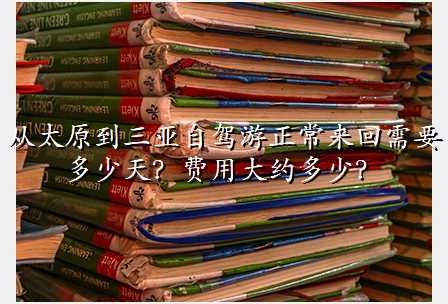 从太原到三亚自驾游正常来回需要多少天?费用大约多少?