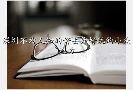 深圳不为人知的好去处好玩的小众地方