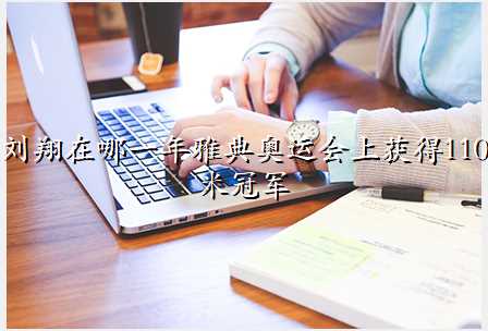刘翔在哪一年雅典奥运会上获得110米冠军