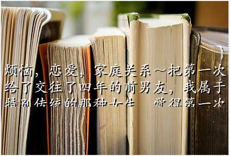 烦恼,恋爱,家庭关系~把第一次给了交往了四年的前男友,我属于特别传统的那种女生,觉得第一次就代表了