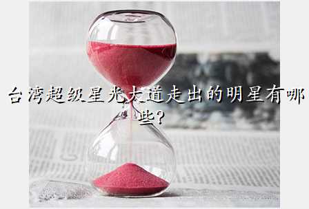 台湾超级星光大道走出的明星有哪些?