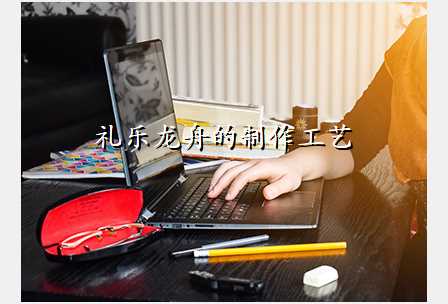 礼乐龙舟的制作工艺