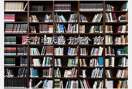 云南迪庆属于哪个市?