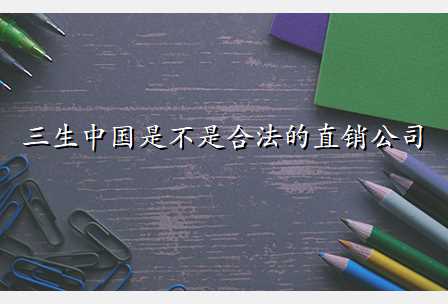 三生中国是不是合法的直销公司