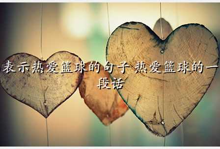 表示热爱篮球的句子 热爱篮球的一段话