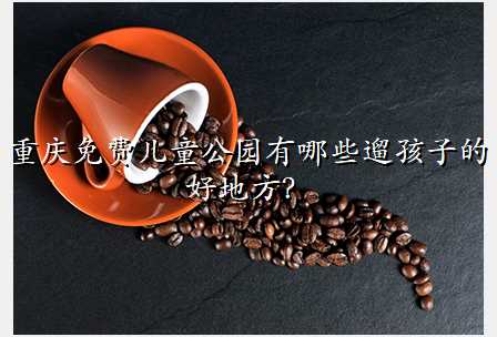 重庆免费儿童公园有哪些遛孩子的好地方?