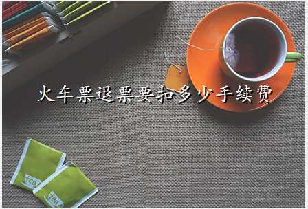 火车票退票要扣多少手续费