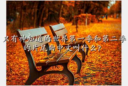 只有神知道的世界第一季和第二季的片尾曲中文叫什么?