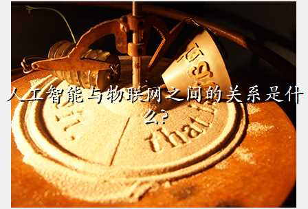 人工智能与物联网之间的关系是什么?