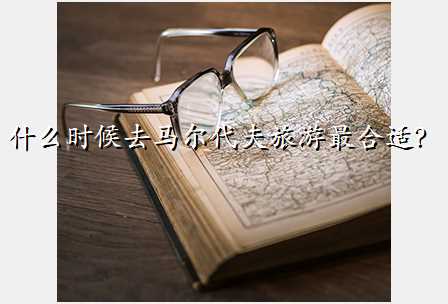 什么时候去马尔代夫旅游最合适?