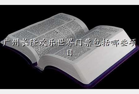 广州长隆欢乐世界门票包括哪些项目