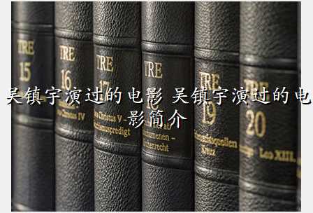 吴镇宇演过的电影 吴镇宇演过的电影简介