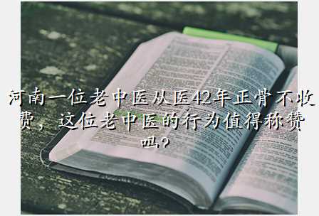 河南一位老中医从医42年正骨不收费,这位老中医的行为值得称赞吗?