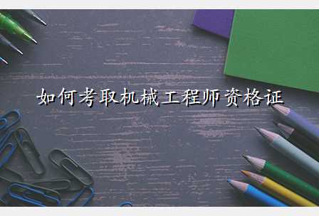 如何考取机械工程师资格证