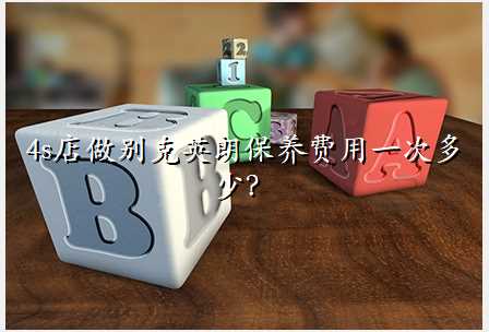 4s店做别克英朗保养费用一次多少?